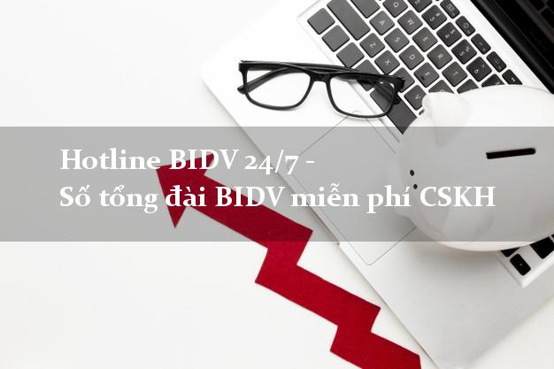 Hotline BIDV 24/7 - Số tổng đài BIDV miễn phí CSKH Hotline BIDV 24/7 - Số tổng đài BIDV miễn phí CSKH
