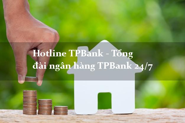 Hotline TPBank - Tổng đài ngân hàng TPBank 24/7 Hotline TPBank - Tổng đài ngân hàng TPBank 24/7