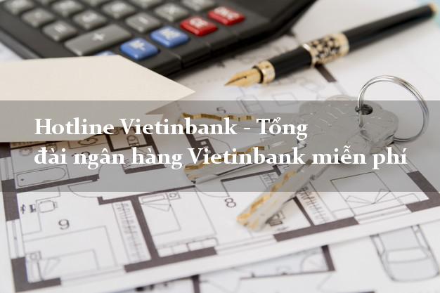 Hotline Vietinbank - Tổng đài ngân hàng Vietinbank miễn phí Hotline Vietinbank - Tổng đài ngân hàng Vietinbank miễn phí