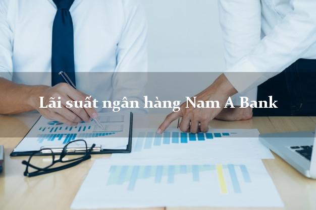 Lãi suất ngân hàng Nam A Bank Lãi suất ngân hàng Nam A Bank