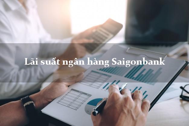 Lãi suất ngân hàng Saigonbank Lãi suất ngân hàng Saigonbank