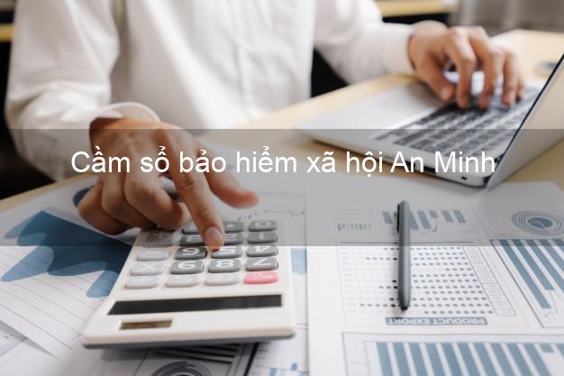 Cầm sổ bảo hiểm xã hội An Minh Kiên Giang Cầm sổ bảo hiểm xã hội An Minh Kiên Giang