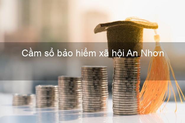 Cầm sổ bảo hiểm xã hội An Nhơn Bình Định Cầm sổ bảo hiểm xã hội An Nhơn Bình Định
