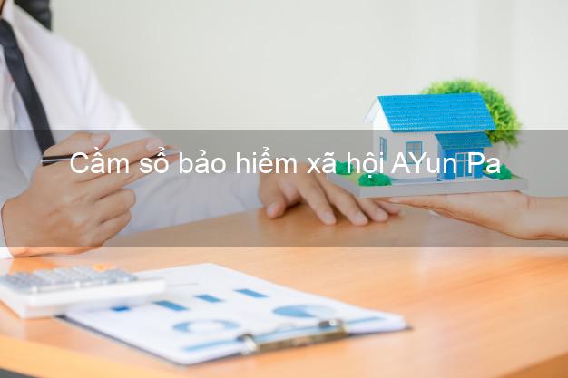 Cầm sổ bảo hiểm xã hội AYun Pa Gia Lai Cầm sổ bảo hiểm xã hội AYun Pa Gia Lai