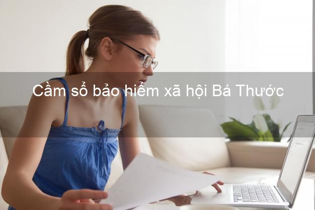 Cầm sổ bảo hiểm xã hội Bá Thước Thanh Hóa Cầm sổ bảo hiểm xã hội Bá Thước Thanh Hóa