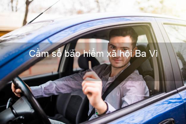 Cầm sổ bảo hiểm xã hội Ba Vì Hà Nội Cầm sổ bảo hiểm xã hội Ba Vì Hà Nội