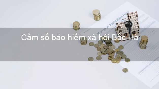 Cầm sổ bảo hiểm xã hội Bắc Hà Lào Cai Cầm sổ bảo hiểm xã hội Bắc Hà Lào Cai