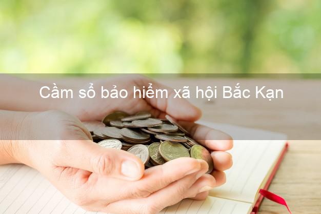 Cầm sổ bảo hiểm xã hội Bắc Kạn Cầm sổ bảo hiểm xã hội Bắc Kạn