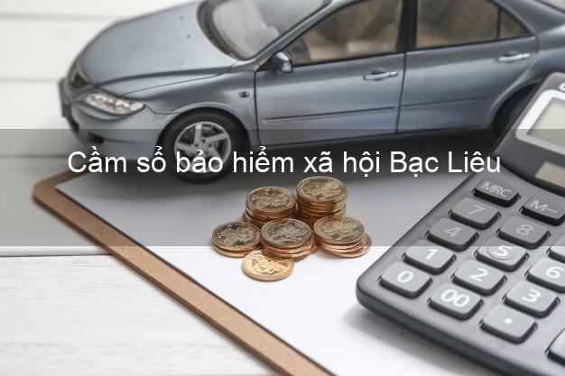 Cầm sổ bảo hiểm xã hội Bạc Liêu Cầm sổ bảo hiểm xã hội Bạc Liêu