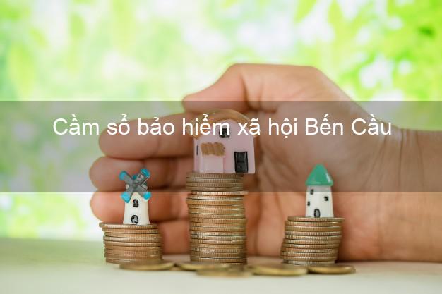 Cầm sổ bảo hiểm xã hội Bến Cầu Tây Ninh Cầm sổ bảo hiểm xã hội Bến Cầu Tây Ninh