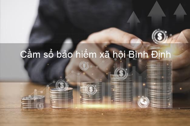Cầm sổ bảo hiểm xã hội Bình Định Cầm sổ bảo hiểm xã hội Bình Định