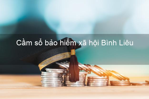 Cầm sổ bảo hiểm xã hội Bình Liêu Quảng Ninh Cầm sổ bảo hiểm xã hội Bình Liêu Quảng Ninh