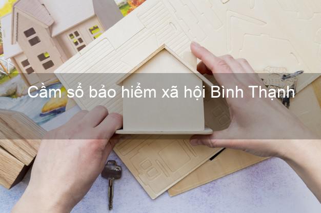 Cầm sổ bảo hiểm xã hội Bình Thạnh Hồ Chí Minh Cầm sổ bảo hiểm xã hội Bình Thạnh Hồ Chí Minh