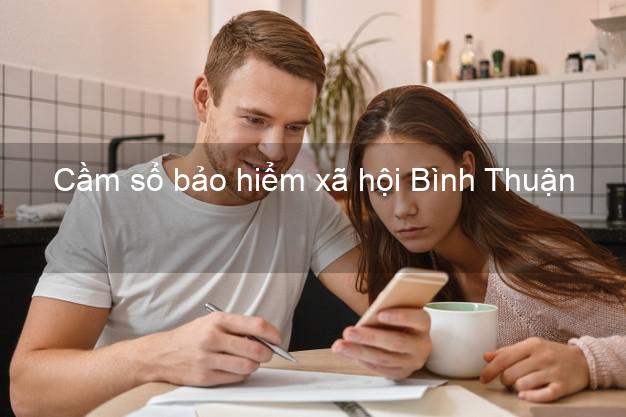 Cầm sổ bảo hiểm xã hội Bình Thuận Cầm sổ bảo hiểm xã hội Bình Thuận