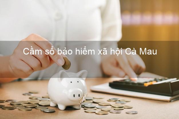 Cầm sổ bảo hiểm xã hội Cà Mau Cầm sổ bảo hiểm xã hội Cà Mau
