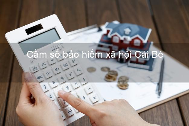 Cầm sổ bảo hiểm xã hội Cái Bè Tiền Giang Cầm sổ bảo hiểm xã hội Cái Bè Tiền Giang