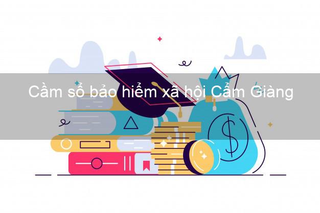 Cầm sổ bảo hiểm xã hội Cẩm Giàng Hải Dương Cầm sổ bảo hiểm xã hội Cẩm Giàng Hải Dương