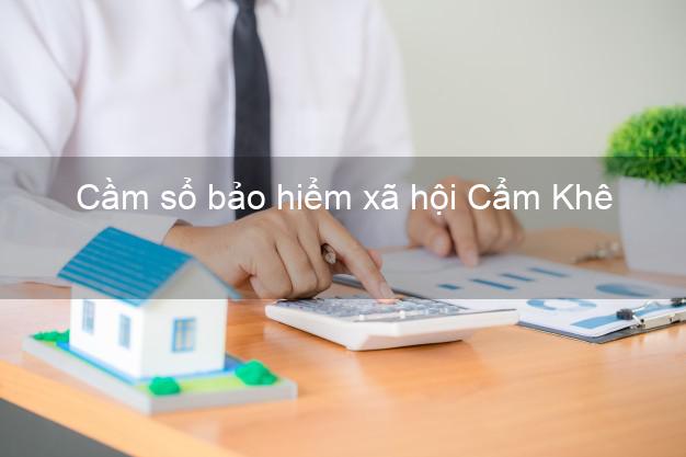 Cầm sổ bảo hiểm xã hội Cẩm Khê Phú Thọ Cầm sổ bảo hiểm xã hội Cẩm Khê Phú Thọ