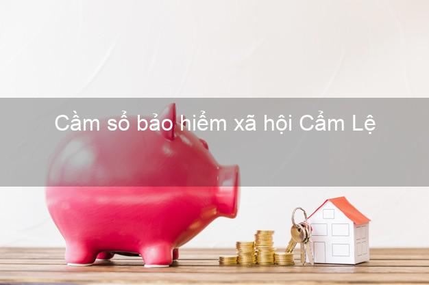 Cầm sổ bảo hiểm xã hội Cẩm Lệ Đà Nẵng Cầm sổ bảo hiểm xã hội Cẩm Lệ Đà Nẵng