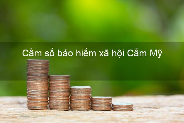 Cầm sổ bảo hiểm xã hội Cẩm Mỹ Đồng Nai Cầm sổ bảo hiểm xã hội Cẩm Mỹ Đồng Nai