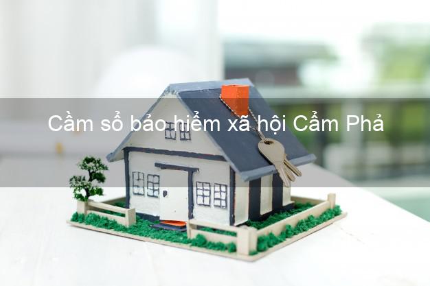 Cầm sổ bảo hiểm xã hội Cẩm Phả Quảng Ninh Cầm sổ bảo hiểm xã hội Cẩm Phả Quảng Ninh