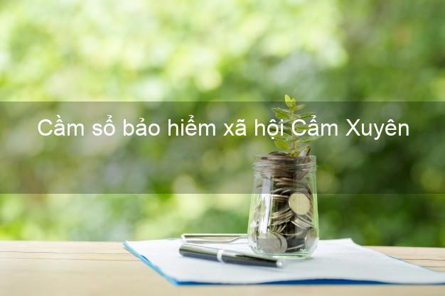Cầm sổ bảo hiểm xã hội Cẩm Xuyên Hà Tĩnh Cầm sổ bảo hiểm xã hội Cẩm Xuyên Hà Tĩnh
