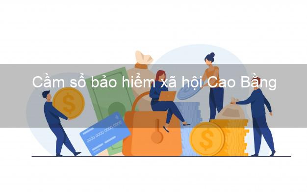 Cầm sổ bảo hiểm xã hội Cao Bằng Cầm sổ bảo hiểm xã hội Cao Bằng