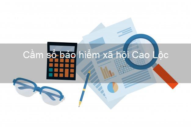 Cầm sổ bảo hiểm xã hội Cao Lộc Lạng Sơn Cầm sổ bảo hiểm xã hội Cao Lộc Lạng Sơn