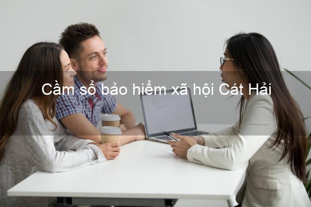Cầm sổ bảo hiểm xã hội Cát Hải Hải Phòng Cầm sổ bảo hiểm xã hội Cát Hải Hải Phòng