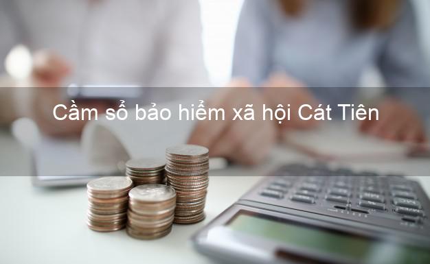 Cầm sổ bảo hiểm xã hội Cát Tiên Lâm Đồng Cầm sổ bảo hiểm xã hội Cát Tiên Lâm Đồng