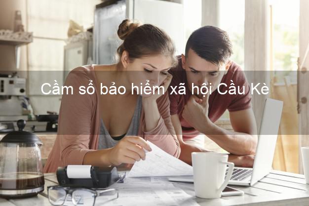 Cầm sổ bảo hiểm xã hội Cầu Kè Trà Vinh Cầm sổ bảo hiểm xã hội Cầu Kè Trà Vinh