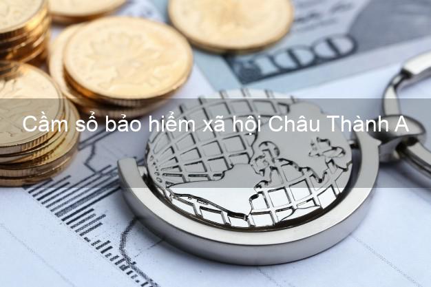 Cầm sổ bảo hiểm xã hội Châu Thành A Hậu Giang Cầm sổ bảo hiểm xã hội Châu Thành A Hậu Giang