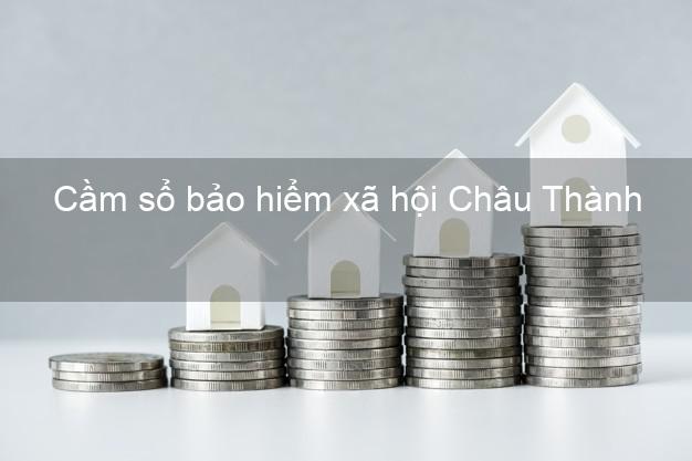 Cầm sổ bảo hiểm xã hội Châu Thành An Giang Cầm sổ bảo hiểm xã hội Châu Thành An Giang