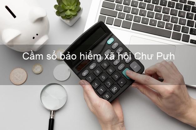 Cầm sổ bảo hiểm xã hội Chư Pưh Gia Lai Cầm sổ bảo hiểm xã hội Chư Pưh Gia Lai