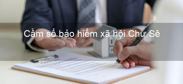 Cầm sổ bảo hiểm xã hội Chư Sê Gia Lai Cầm sổ bảo hiểm xã hội Chư Sê Gia Lai
