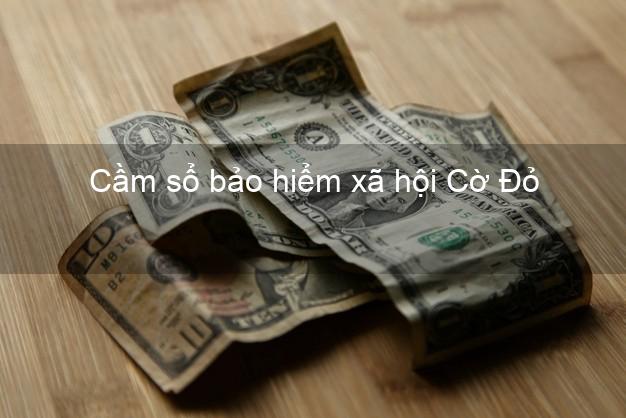 Cầm sổ bảo hiểm xã hội Cờ Đỏ Cần Thơ Cầm sổ bảo hiểm xã hội Cờ Đỏ Cần Thơ