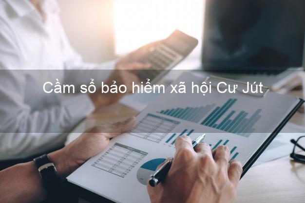 Cầm sổ bảo hiểm xã hội Cư Jút Đắk Nông Cầm sổ bảo hiểm xã hội Cư Jút Đắk Nông
