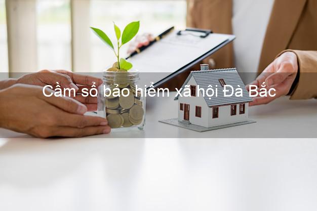 Cầm sổ bảo hiểm xã hội Đà Bắc Hòa Bình Cầm sổ bảo hiểm xã hội Đà Bắc Hòa Bình