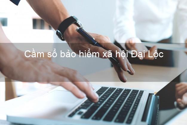 Cầm sổ bảo hiểm xã hội Đại Lộc Quảng Nam Cầm sổ bảo hiểm xã hội Đại Lộc Quảng Nam
