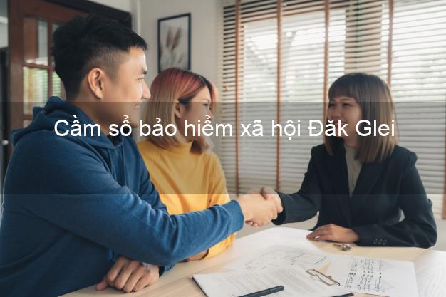 Cầm sổ bảo hiểm xã hội Đăk Glei Kon Tum Cầm sổ bảo hiểm xã hội Đăk Glei Kon Tum