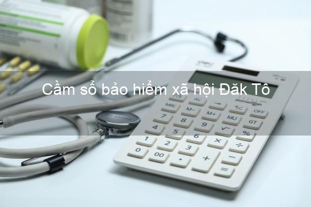 Cầm sổ bảo hiểm xã hội Đăk Tô Kon Tum Cầm sổ bảo hiểm xã hội Đăk Tô Kon Tum