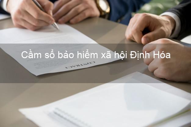 Cầm sổ bảo hiểm xã hội Định Hóa Thái Nguyên Cầm sổ bảo hiểm xã hội Định Hóa Thái Nguyên
