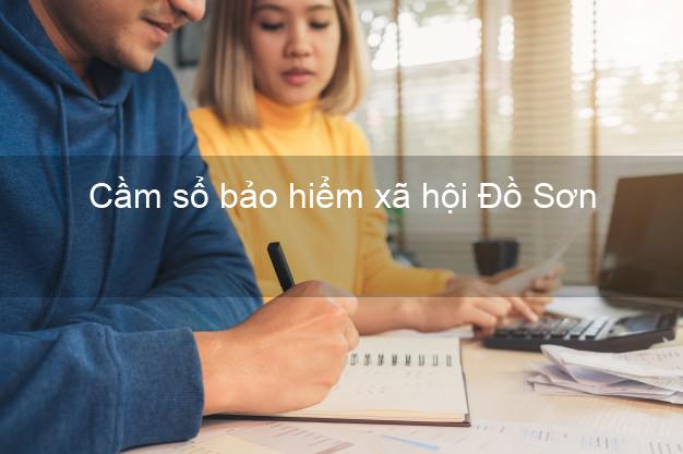 Cầm sổ bảo hiểm xã hội Đồ Sơn Hải Phòng Cầm sổ bảo hiểm xã hội Đồ Sơn Hải Phòng