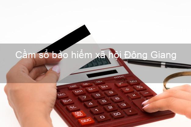 Cầm sổ bảo hiểm xã hội Đông Giang Quảng Nam Cầm sổ bảo hiểm xã hội Đông Giang Quảng Nam