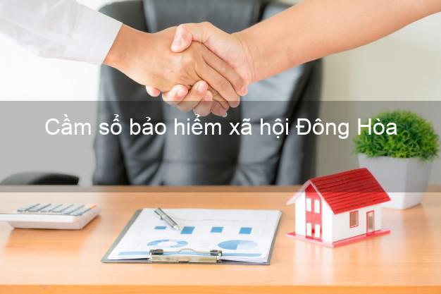 Cầm sổ bảo hiểm xã hội Đông Hòa Phú Yên Cầm sổ bảo hiểm xã hội Đông Hòa Phú Yên