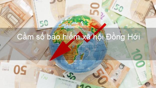 Cầm sổ bảo hiểm xã hội Đồng Hới Quảng Bình Cầm sổ bảo hiểm xã hội Đồng Hới Quảng Bình