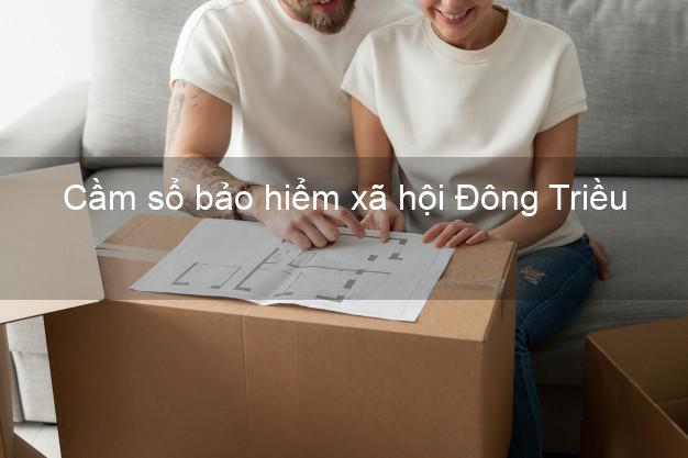 Cầm sổ bảo hiểm xã hội Đông Triều Quảng Ninh Cầm sổ bảo hiểm xã hội Đông Triều Quảng Ninh