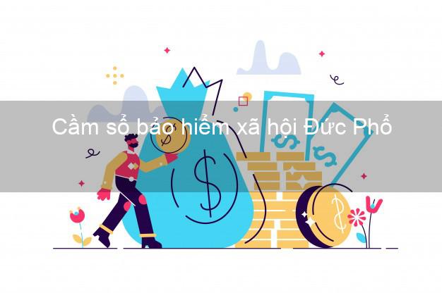 Cầm sổ bảo hiểm xã hội Đức Phổ Quảng Ngãi Cầm sổ bảo hiểm xã hội Đức Phổ Quảng Ngãi