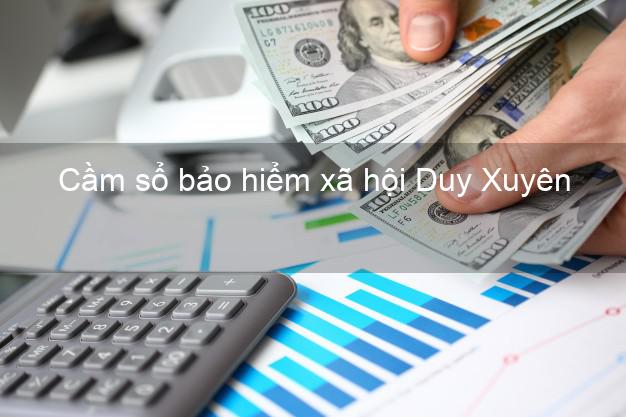 Cầm sổ bảo hiểm xã hội Duy Xuyên Quảng Nam Cầm sổ bảo hiểm xã hội Duy Xuyên Quảng Nam