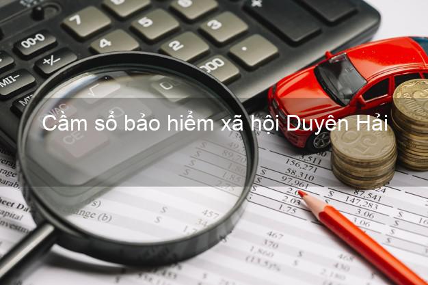Cầm sổ bảo hiểm xã hội Duyên Hải Trà Vinh Cầm sổ bảo hiểm xã hội Duyên Hải Trà Vinh